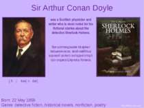 Sir Arthur Conan Doyle Born: 22 May 1859 Genre: detective fiction, historical...