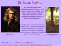 Sir Isaac Newton 4 January 1643 - 31 March 1728 (aged 85) physicist, mathemat...