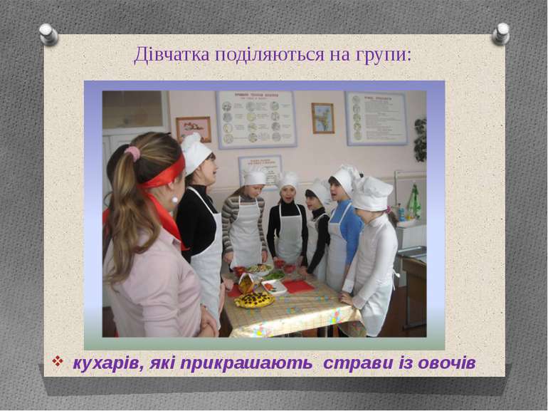 Дівчатка поділяються на групи: кухарів, які прикрашають страви із овочів
