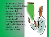 An important factor today is actually a desire to master the perfect teacher ...
