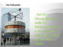 Die Weltzeituhr Auf dem Alexanderplatz steht die Weltzeituhr, dort kann man d...