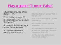 Play a game “True or False” 1.Luidmila is a founder of this Gallery. (T) 2. H...