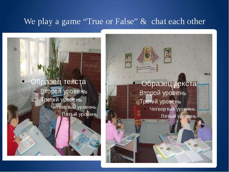 We play a game “True or False” & chat each other