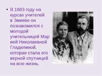 В 1883 году на курсах учителей в Змиеве он познакомился с молодой учительнице...
