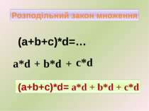(а+b+с)*d=… + + Розподільний закон множення (а+b+с)*d= а*d + b*d + c*d а*d b*...