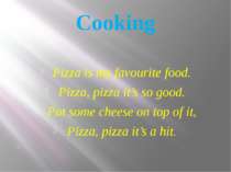 Cooking Pizza is my favourite food. Pizza, pizza it’s so good. Put some chees...