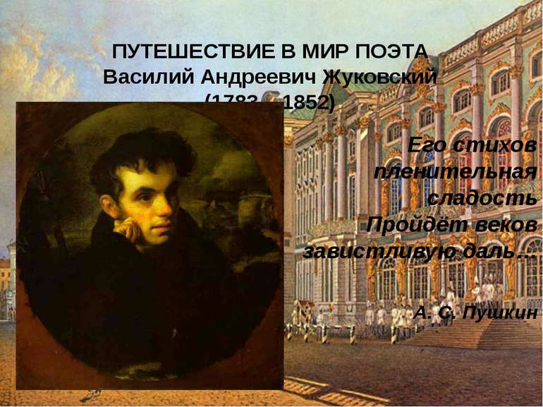 ПУТЕШЕСТВИЕ В МИР ПОЭТА Василий Андреевич Жуковский (1783 – 1852) Его стихов ...