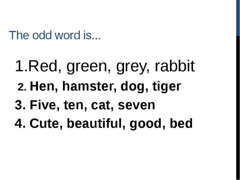The odd word is... 1.Red, green, grey, rabbit 2. Hen, hamster, dog, tiger 3. ...