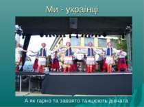 Ми - українці А як гарно та завзято танцюють дівчата