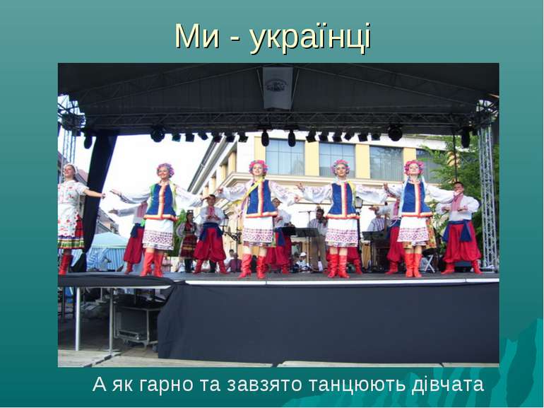 Ми - українці А як гарно та завзято танцюють дівчата