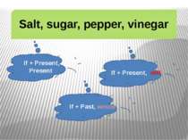 Salt, sugar, pepper, vinegar If + Present, Present If + Present, will If + Pa...