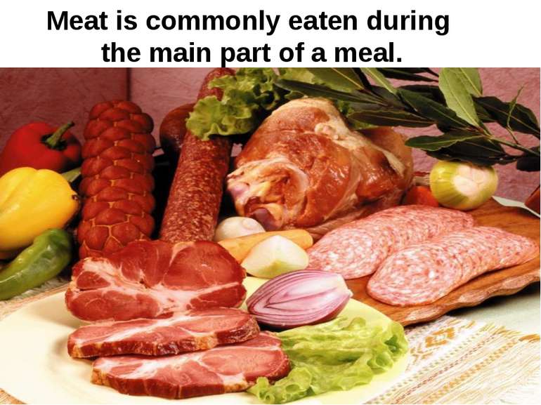 Meat is commonly eaten during the main part of a meal.