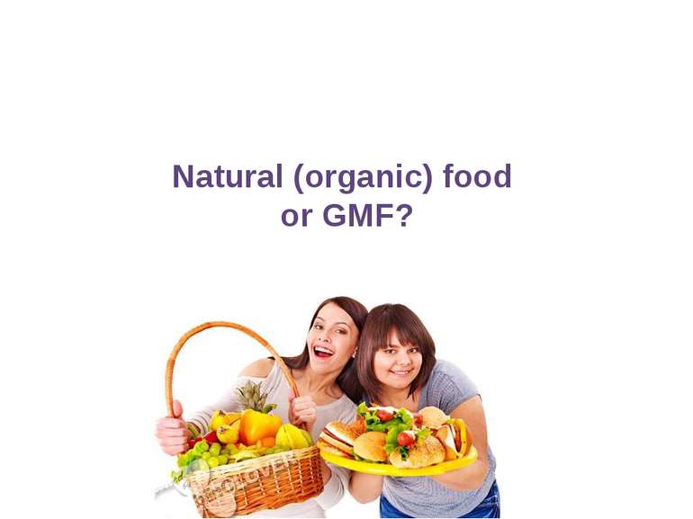 Natural (organic) food or GMF?
