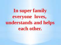 In super family everyone loves, understands and helps each other.