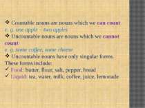 Countable nouns are nouns which we can count e. g. one apple – two apples Unc...