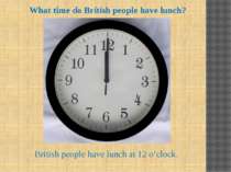 What time do British people have lunch? British people have lunch at 12 o’clock.