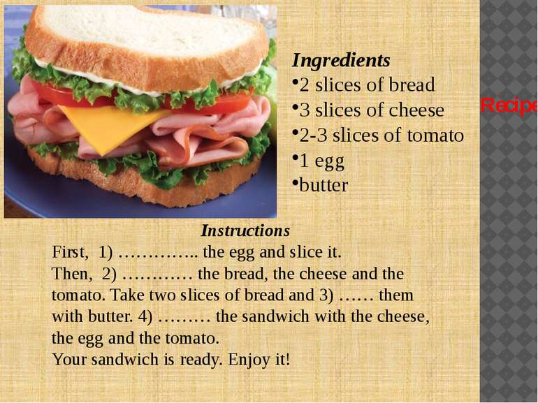 Sandwich Ingredients 2 slices of bread 3 slices of cheese 2-3 slices of tomat...