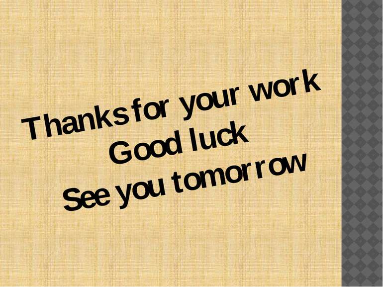 Thanks for your work Good luck See you tomorrow