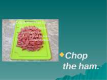 Chop the ham.