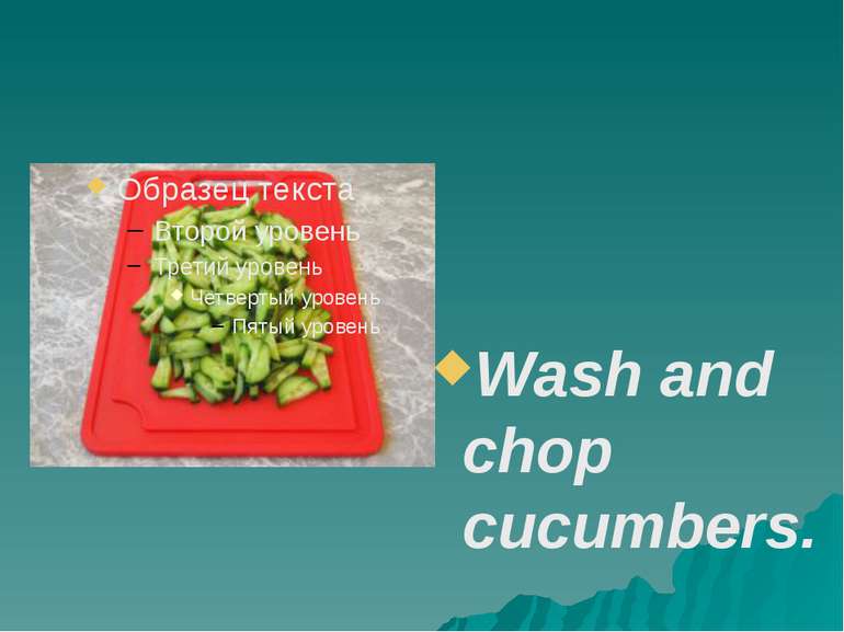 Wash and chop cucumbers.