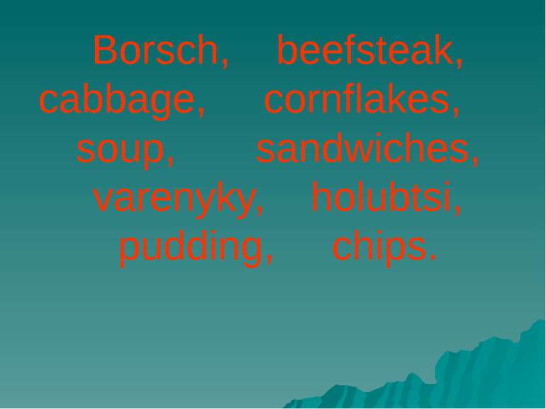 Borsch, beefsteak, cabbage, cornflakes, soup, sandwiches, varenyky, holubtsi,...