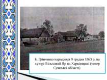 Б. Грінченко народився 9 грудня 1863 р. на хуторі Вільховий Яр на Харківщині ...