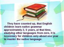 They have counted up, that English children learn native grammar approximatel...
