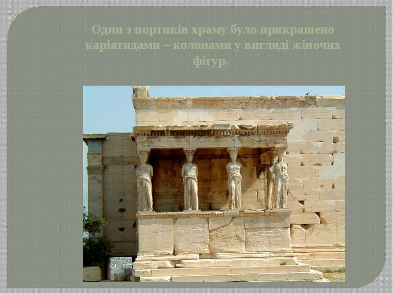 Один з портиків храму було прикрашено каріатидами – колонами у вигляді жіночи...