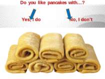 Do you like pancakes with…? Yes, I do No, I don’t