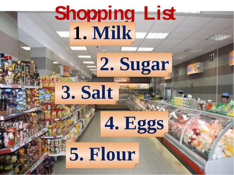 Shopping List Milk 3. Salt 2. Sugar 4. Eggs 5. Flour