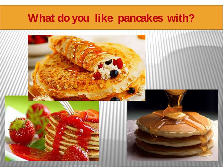 What do you like pancakes with?