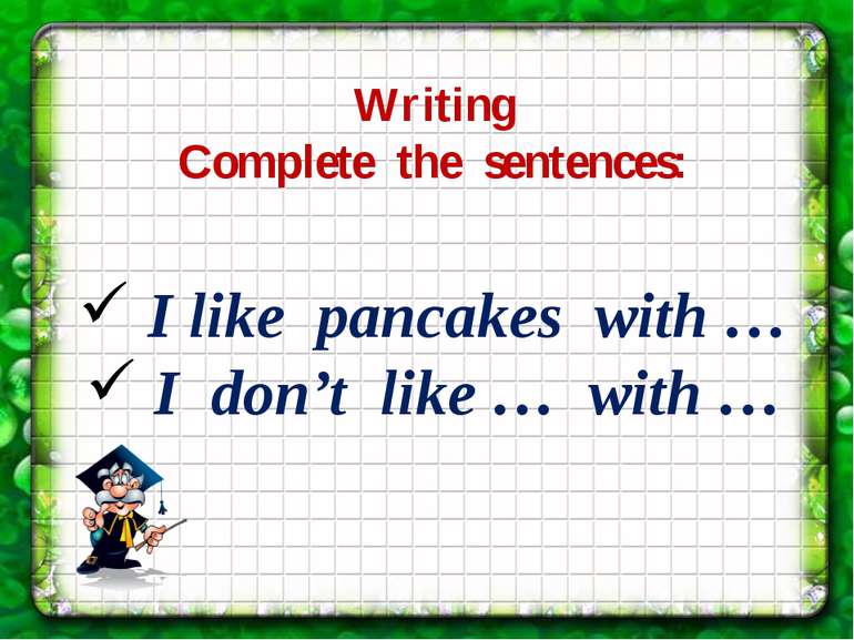 Writing Complete the sentences: I like pancakes with … I don’t like … with …