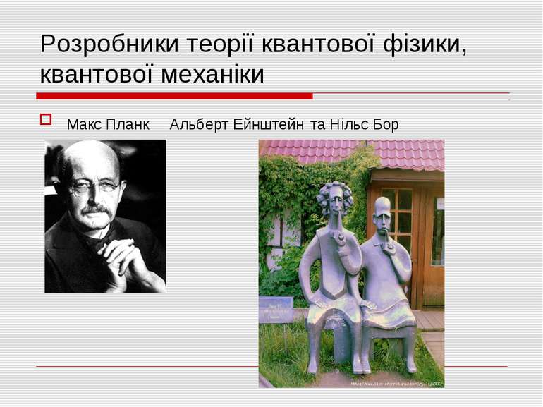 Розробники теорії квантової фізики, квантової механіки Макс Планк Альберт Ейн...
