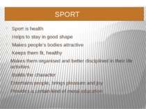 SPORT Sport is health Helps to stay in good shape Makes people’s bodies attra...