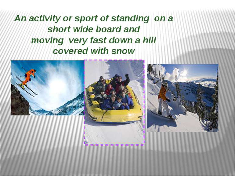 An activity or sport of standing on a short wide board and moving very fast d...