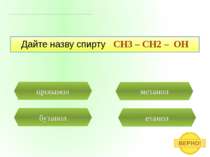 етанол пропанол Дайте назву спирту CH3 – CH2 – OH бутанол метанол