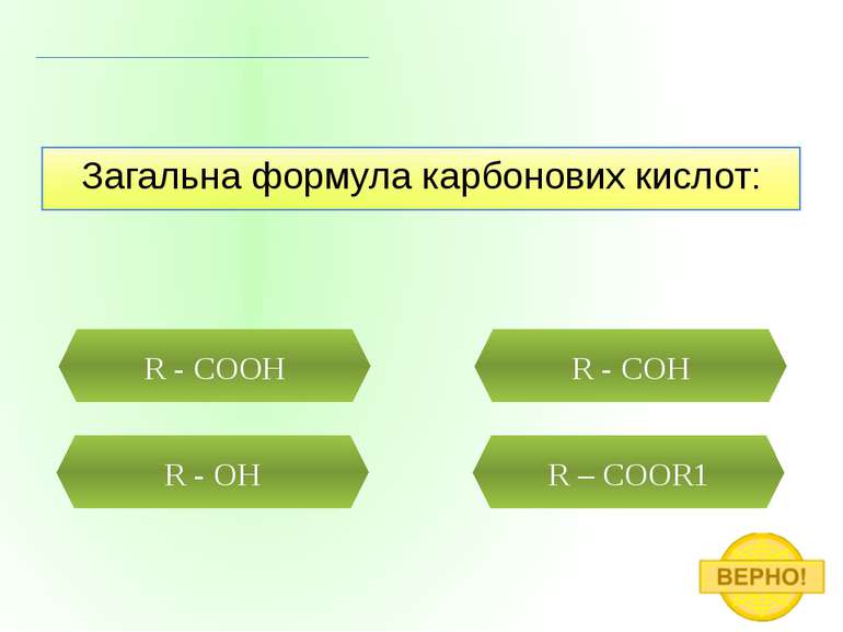Загальна формула карбонових кислот: R - COOH R - OH R – COOR1 R - COH