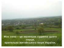 Моє село – це маленька судинка цього серця, крапелька житейського моря України.