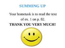 SUMMING UP Your hometask is to read the text of ex. 1 on p. 82. THANK YOU VER...