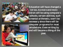 Education will have changed a lot too. As more and more children will be usin...