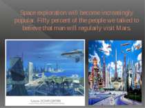 Space exploration will become increasingly popular. Fifty percent of the peop...