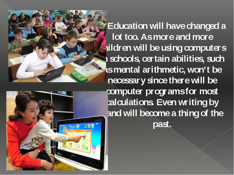 Education will have changed a lot too. As more and more children will be usin...