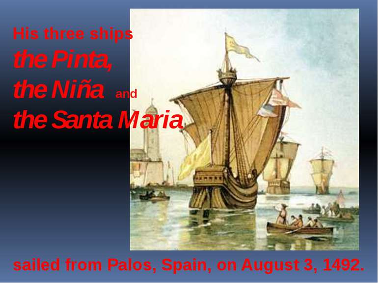 His three ships the Pinta, the Niña and the Santa Maria sailed from Palos, Sp...