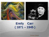 Emily Carr ( 1871 – 1945 ) Nosova Natalya