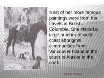 Most of her more famous paintings were from her travels in British Columbia. ...