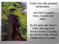Emily Carr also painted landscapes. She liked to paint trees, forests and ski...