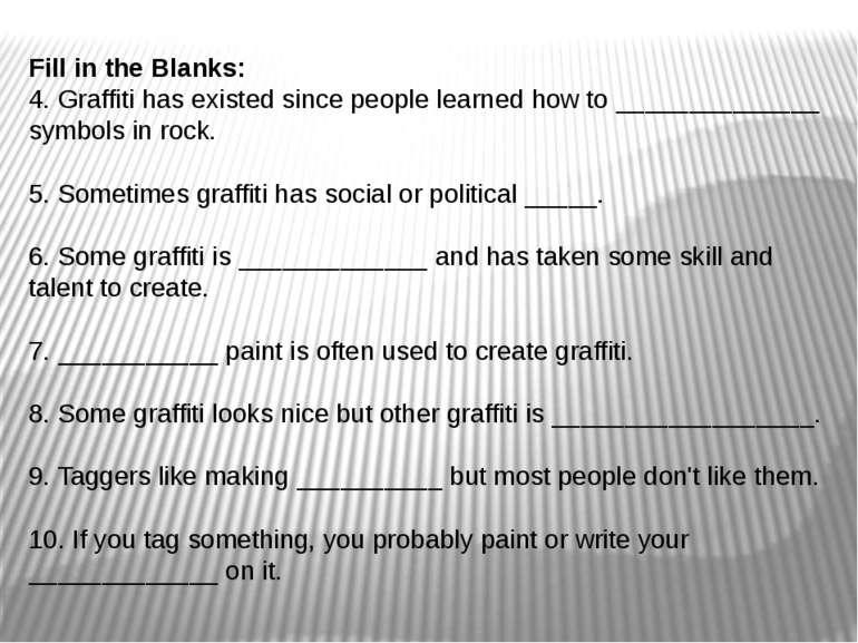 Fill in the Blanks: 4. Graffiti has existed since people learned how to _____...