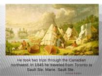 He took two trips through the Canadian northwest. In 1845 he traveled from To...