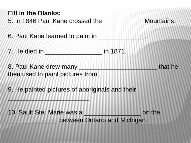 Fill in the Blanks: 5. In 1846 Paul Kane crossed the ___________ Mountains. 6...