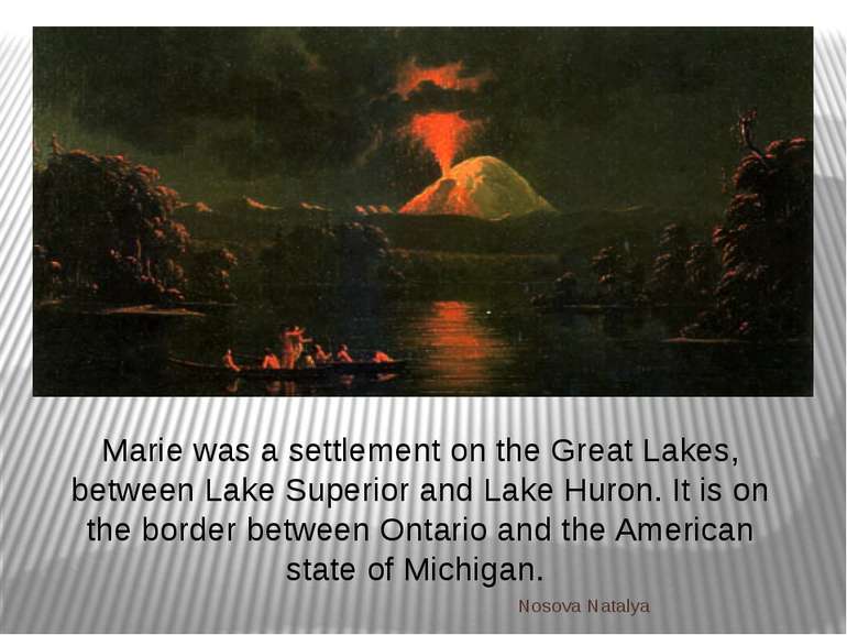 Marie was a settlement on the Great Lakes, between Lake Superior and Lake Hur...